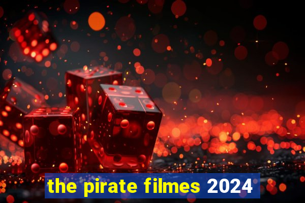 the pirate filmes 2024